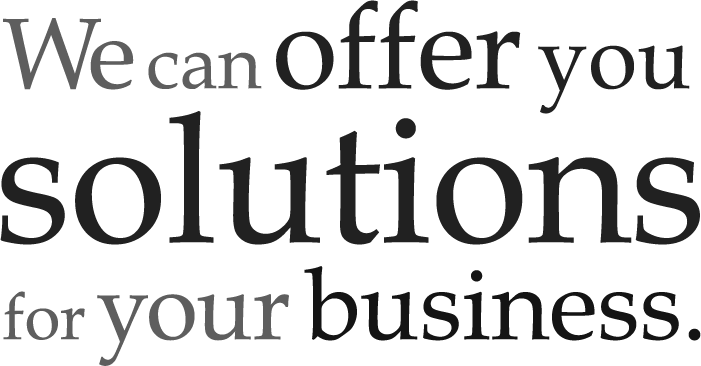 We can offer you solutions for your business.